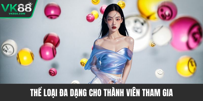 Thể loại đa dạng cho thành viên tham gia